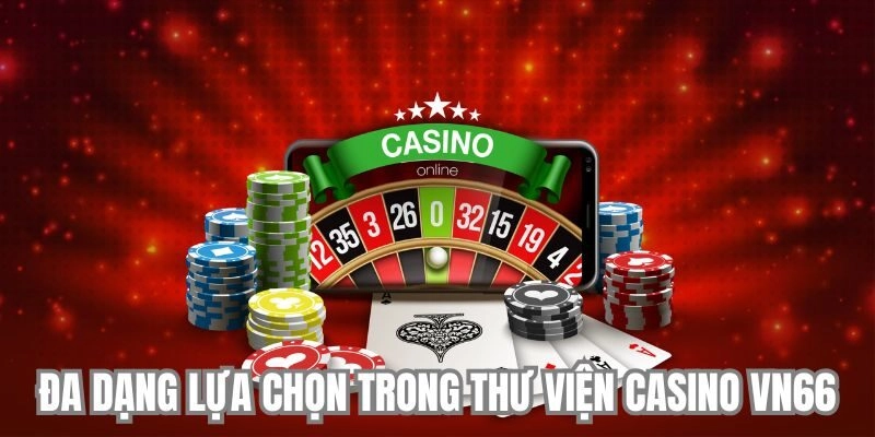 Đa dạng lựa chọn trong thư viện casino VN666