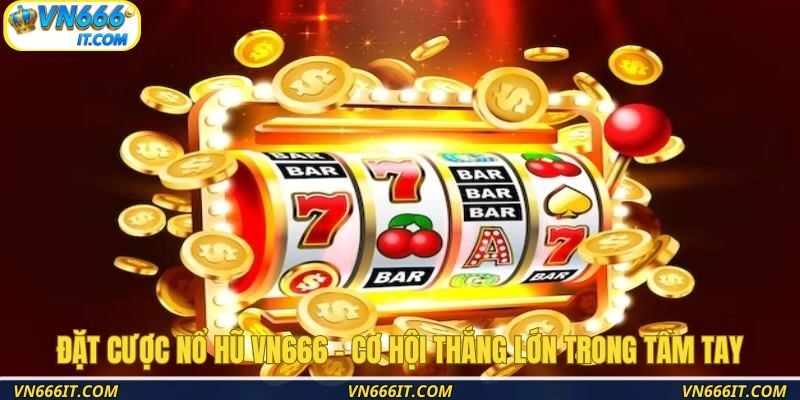 Đặt cược nổ hũ VN666 – Cơ hội thắng lớn trong tầm tay