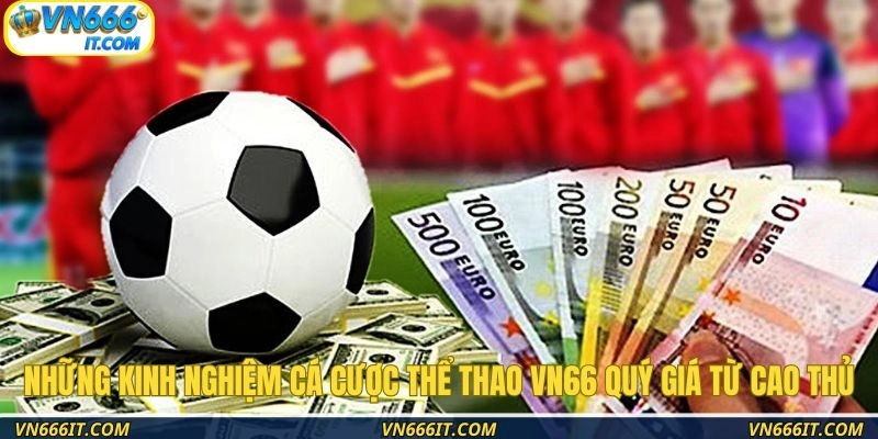 Những kinh nghiệm cá cược thể thao VN666 quý giá từ cao thủ