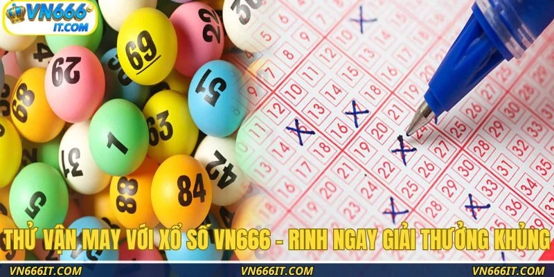 Thử vận may với xổ số VN666 – Rinh ngay giải thưởng khủng