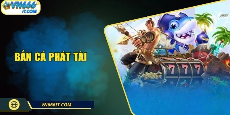 Bắn Cá Phát Tài VN666| Game Đổi Thưởng Uy Tín No.1 2025