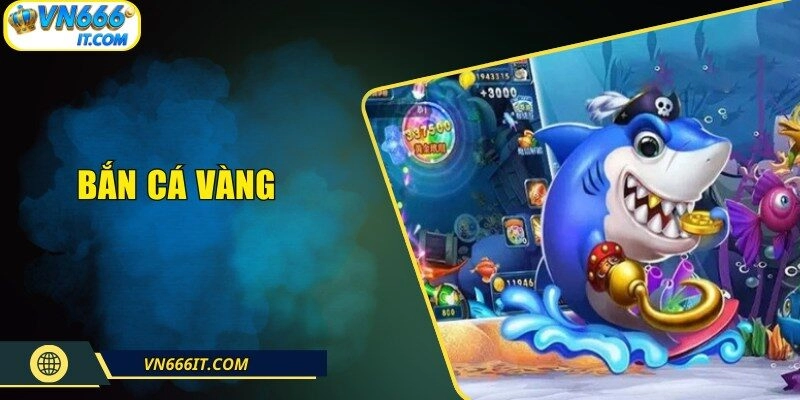 Bắn Cá Vàng – Săn Kho Báu Khủng Dưới Đại Dương Bao La