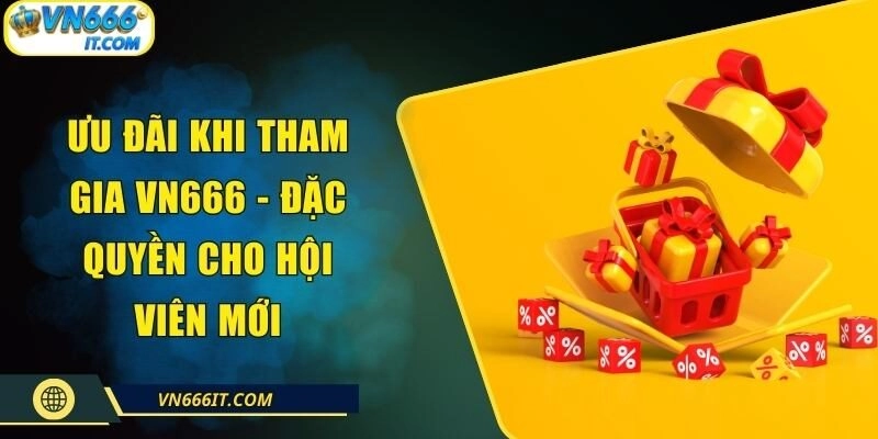 Ưu Đãi Khi Tham Gia VN666 – Đặc Quyền Cho Hội Viên Mới