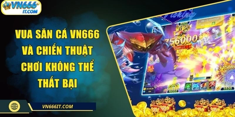 Vua Săn Cá VN666 Và Chiến Thuật Chơi Không Thể Thất Bại