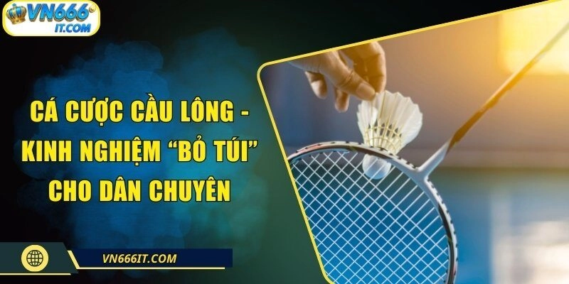 Cá Cược Cầu Lông – Kinh Nghiệm “Bỏ Túi” Cho Dân Chuyên