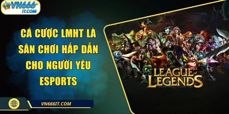 Cá Cược LMHT Là Sân Chơi Hấp Dẫn Cho Người Yêu Esports