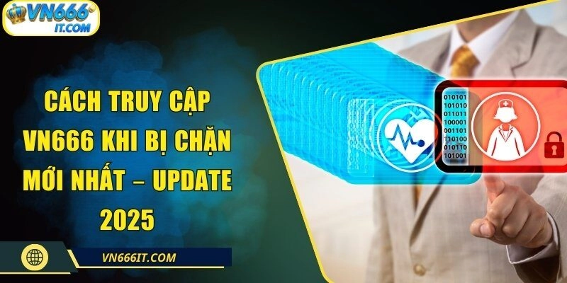 Cách Truy Cập VN666 Khi Bị Chặn Mới Nhất – Update 2025