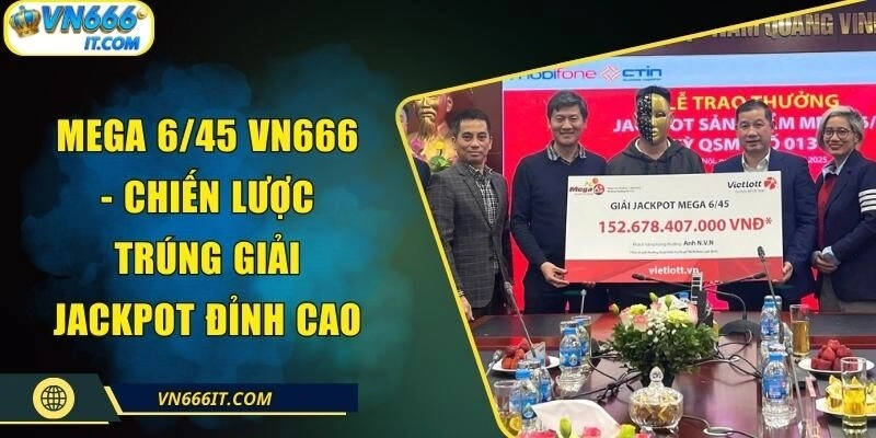 Mega 6/45 VN666 – Chiến Lược Trúng Giải Jackpot Đỉnh Cao