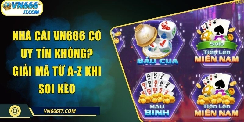 Nhà Cái VN666 Có Uy Tín Không? Giải Mã Từ A-Z Khi Soi Kèo